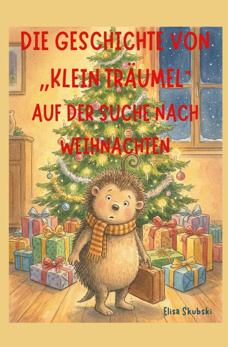 Titel: Die Geschichte von „Klein Träumel“ auf der Suche nach Weihnachten. Igel mit Schal vor Weihnachtsbaum und Geschenken.
