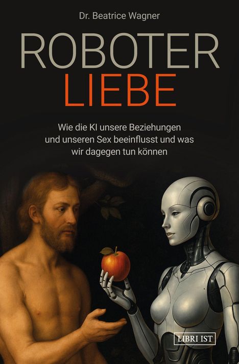Titel: "Roboterliebe". Autor: Dr. Beatrice Wagner. Ein Mensch und ein weiblicher Roboter mit einem Apfel in der Hand.