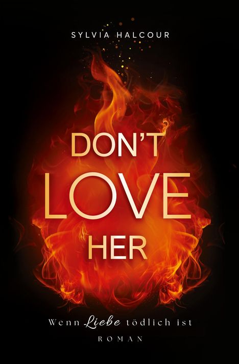 "Sylvia Halcour. DON'T LOVE HER. Wenn Liebe tödlich ist. Roman." Flammen in der Mitte auf schwarzem Hintergrund.