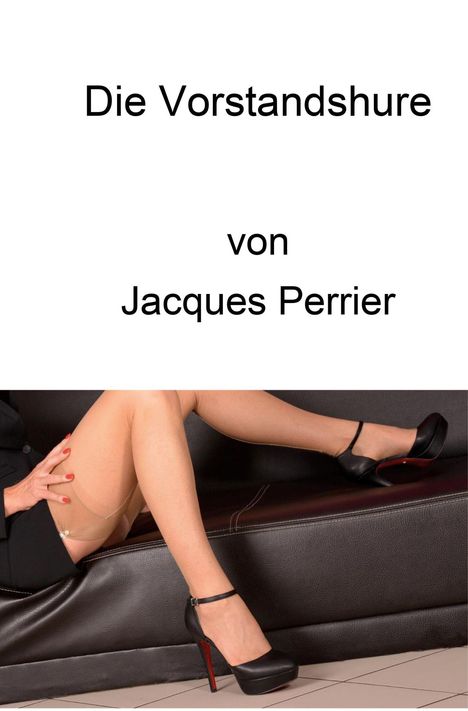 "Die Vorstandshure" von Jacques Perrier. Eine Frau sitzt mit schwarzen High Heels und Strümpfen auf einem Sofa.
