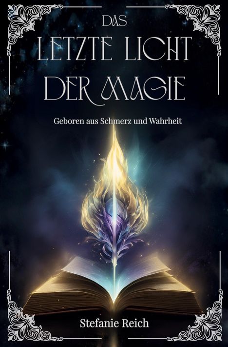 "Das letzte Licht der Magie. Geboren aus Schmerz und Wahrheit. Stefanie Reich." Ein offenes Buch mit einer magischen Flamme.