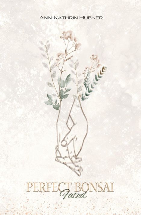 „ANN-KATHRIN HÜBNER“, „PERFECT BONSAI“, „Fated“. Illustration: zwei Hände, in die Pflanzen eingeflochten sind.