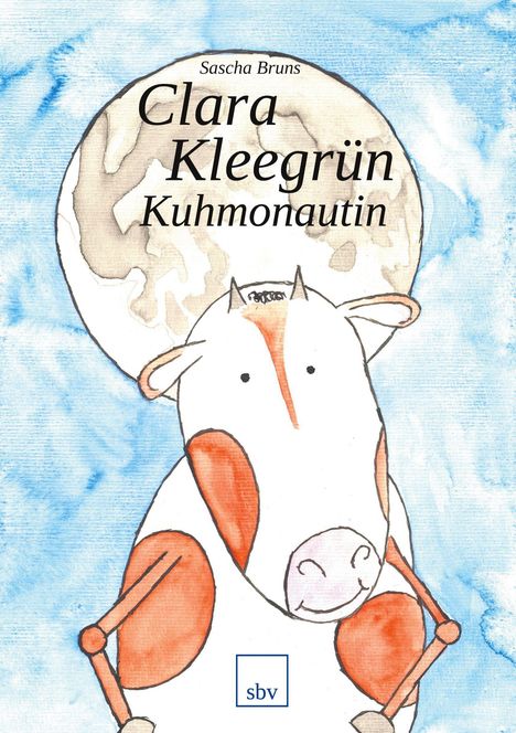 „Clara Kleegrün Kuhmonautin“ von Sascha Bruns. Illustration einer Kuh im Raumanzug vor einem Mond. Logo: sbv.