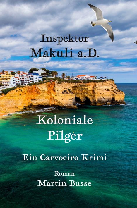 Text: "Inspektor Makuli a.D. Koloniale Pilger. Ein Carvoeiro Krimi. Roman Martin Busse." Hintergrund: Küste mit Klippen, Meer, Möwe.