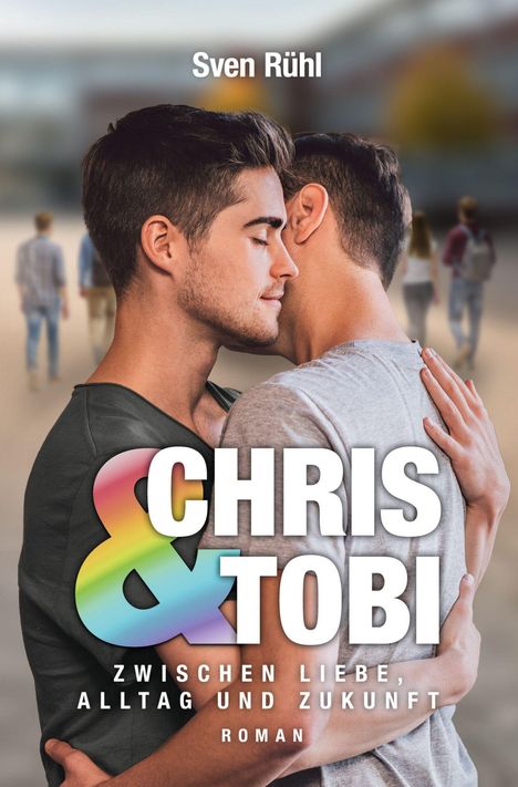 "Sven Rühl. CHRIS & TOBI. Zwischen Liebe, Alltag und Zukunft. Roman." Zwei Männer umarmen sich innig.