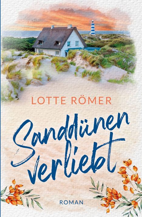Text: "Lotte Römer, Sanddünen Verliebt, Roman" in dekorativer Schrift. Aquarellillustration eines Hauses, Dünen und Leuchtturm.