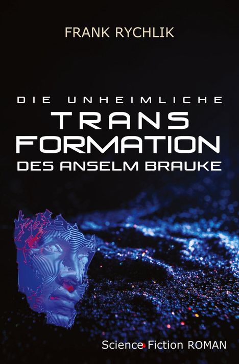 Text: "FRANK RYCHLIK, DIE UNHEIMLICHE TRANSFORMATION DES ANSELM BRAUKE, Science Fiction ROMAN." Gesicht aus Linien.