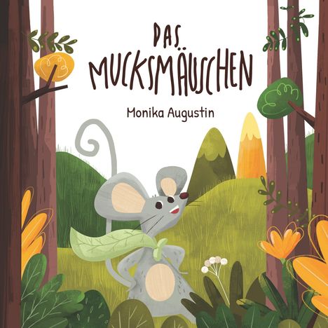 "Das Mucksmäuschen", Monika Augustin. Eine fröhliche Maus in einem bunten Wald mit Bäumen und Blumen.