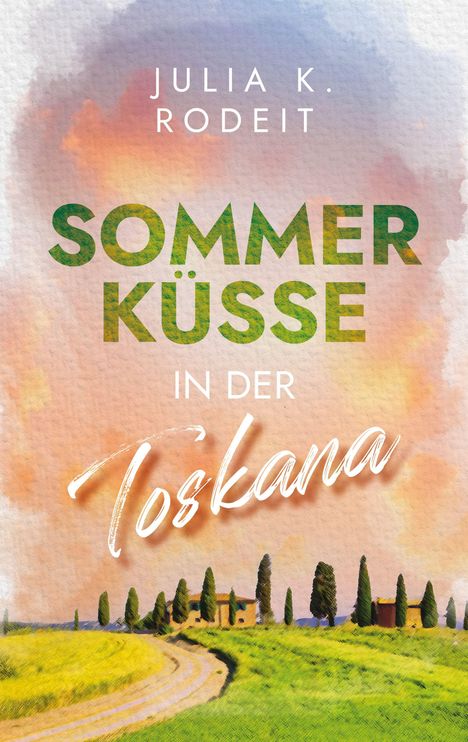 "Julia K. Rodeit. Sommerküsse in der Toskana." Aquarellartiger Hintergrund mit Landschaft, Zypressen und Landweg.