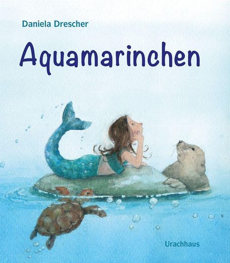 "Aquamarinchen" von Daniela Drescher. Illustration: Meerjungfrau mit Robbe und Schildkröte auf einem Felsen im Wasser.