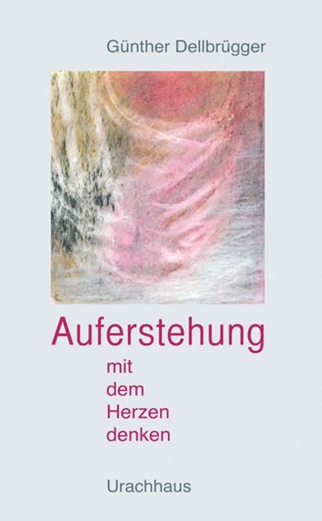 Günther Dellbrügger: Auferstehung - Mit dem Herzen denken, Buch