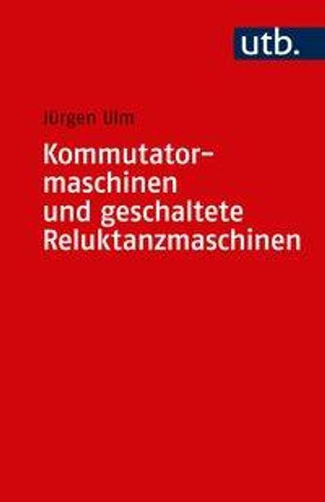 Jürgen Ulm: Ulm, J: Kommutatormaschinen und geschaltete Reluktanzmaschin, Buch