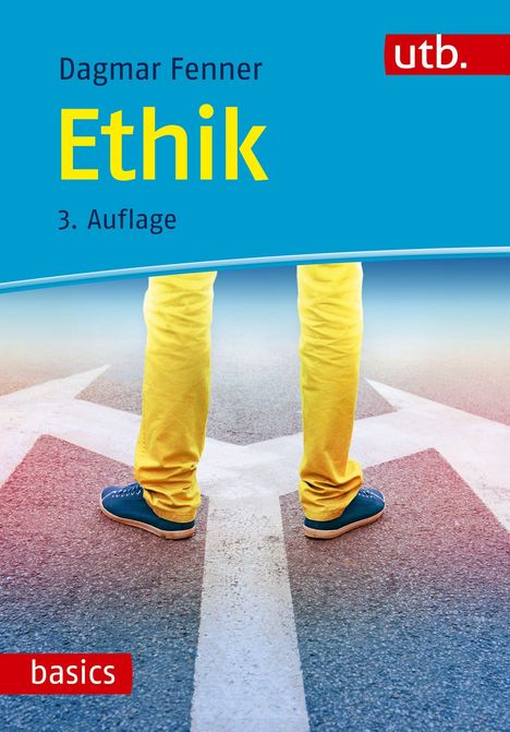 "Dagmar Fenner, Ethik, 3. Auflage, utb, basics." Jemand steht auf einer Straße mit zwei weißen Pfeilen in gelber Hose und blauen Schuhen.