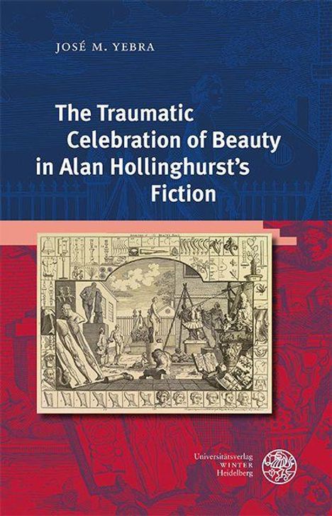 José M. Yebra: The Traumatic Celebration of Beauty in Alan Hollinghurst's Fiction, Buch