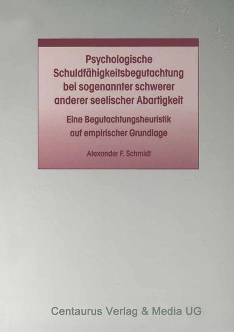 Alexander F. Schmidt: Psychologische Schuldfähigkeitsbegutachtung bei sogenannter schwerer anderer seelischer Abartigkeit, Buch