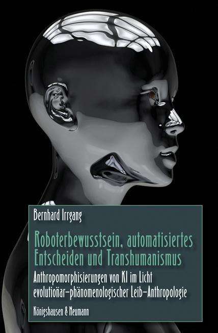 Bernhard Irrgang: Roboterbewusstsein, automatisiertes Entscheiden und Transhumanismus, Buch