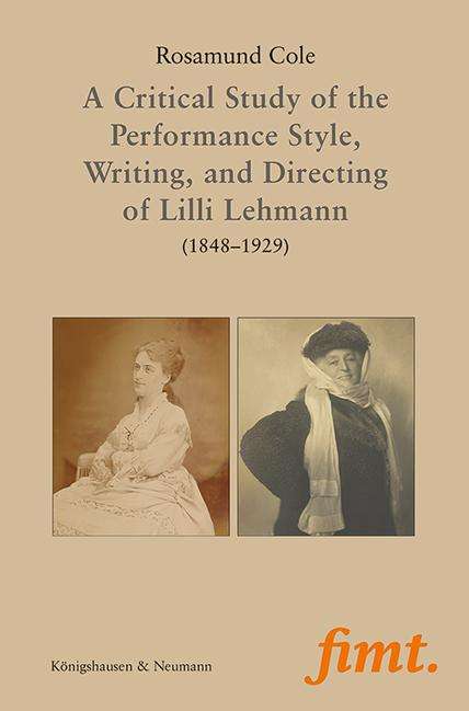 Rosamund Cole: A Critical Study of the Performance Style, Writing, and Directing of Lilli Lehmann (1848-1929), Buch