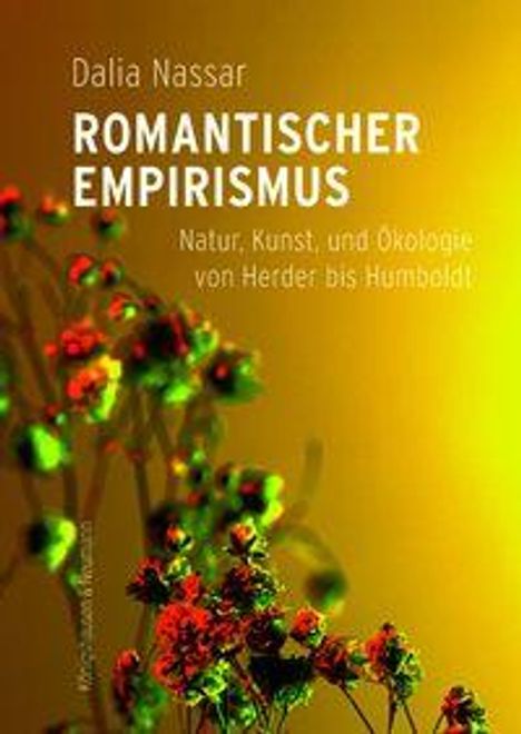 Dalia Nassar, "Romantischer Empirismus: Natur, Kunst, und Ökologie von Herder bis Humboldt". Roter Blumenstrauß vor gelbem Hintergrund.