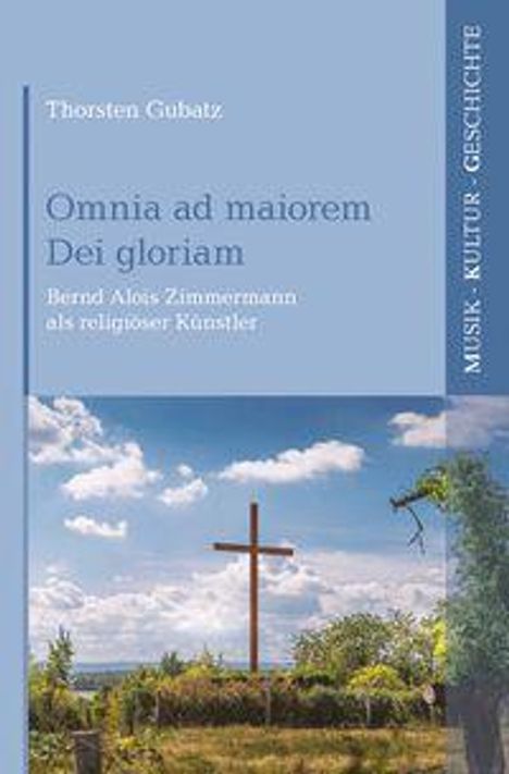 "Omnia ad maiorem Dei gloriam" von Thorsten Gubatz, Kreuz vor blauem Himmel, Thema: Bernd Alois Zimmermann, Musik, Kultur.