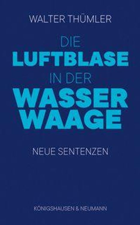 "Walter Thümler, Die Luftblase in der Wasserwaage, Neue Sentenzen, Königshausen & Neumann." Dunkelblauer Hintergrund.