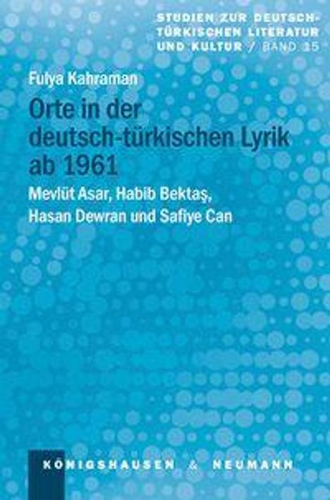 Fulya Kahraman, "Orte in der deutsch-türkischen Lyrik ab 1961", blaues, gepunktetes Cover, Verlag: Königshausen & Neumann.