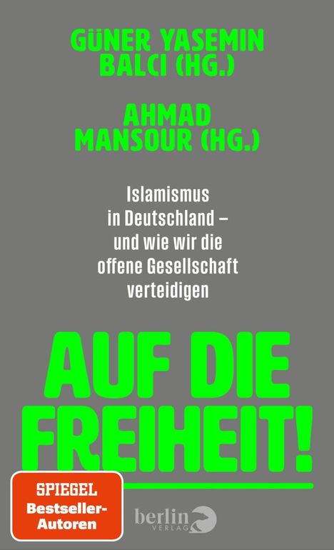 Texte: „GÜNER YASEMIN BALCI (HG.)“, „AHMAD MANSOUR (HG.)“, „Islamismus in Deutschland – und wie wir die offene Gesellschaft verteidigen“, „AUF DIE FREIHEIT!“. Unten links: „SPIEGEL Bestseller-Autoren“. Unten rechts: „berlin verlag“-Logo. Hintergrund: Grau, Text: Grün und Weiß.