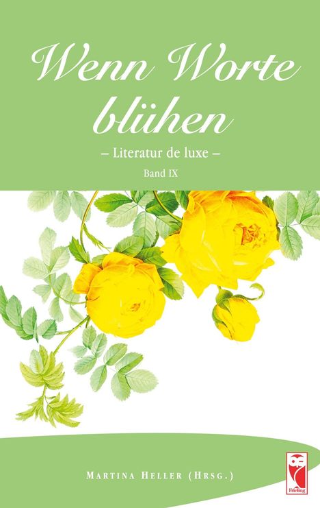 "Wenn Worte blühen – Literatur de luxe – Band IX. Martina Heller (Hrsg.)." Gelbe Rosen auf grünem Hintergrund.