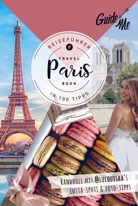 "Reiseführer Paris in 100 Tipps", "Randvoll mit @loulouisaa’s Insta-Spots & Foto-Tipps". Eiffelturm, Macarons, Frau vor Kathedrale.