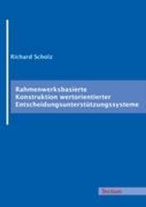 Richard Scholz: Scholz, R: Rahmenwerksbasierte Konstruktion wertorientierter, Buch