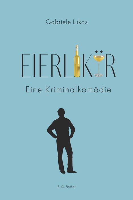Text: "Gabriele Lukas, EIERLIKÖR, Eine Kriminalkomödie, R. G. Fischer." Silhouette einer Person vor blauem Hintergrund.