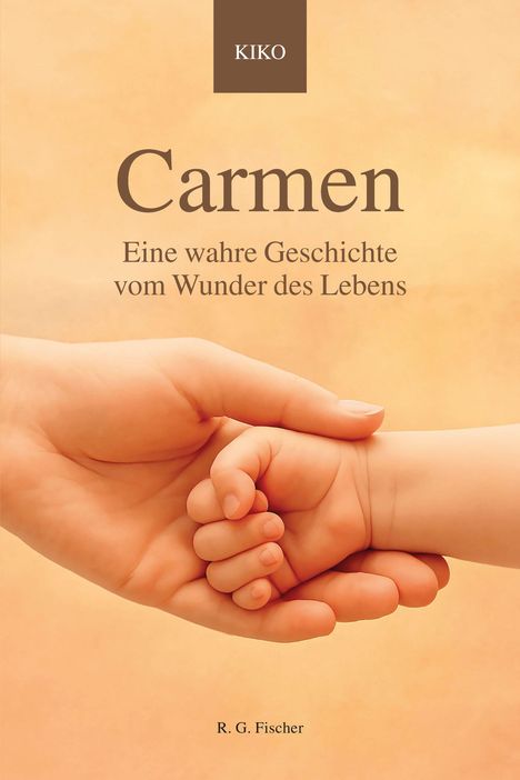 "Carmen: Eine wahre Geschichte vom Wunder des Lebens" steht oben, unten "R. G. Fischer." Zwei Hände halten sich.