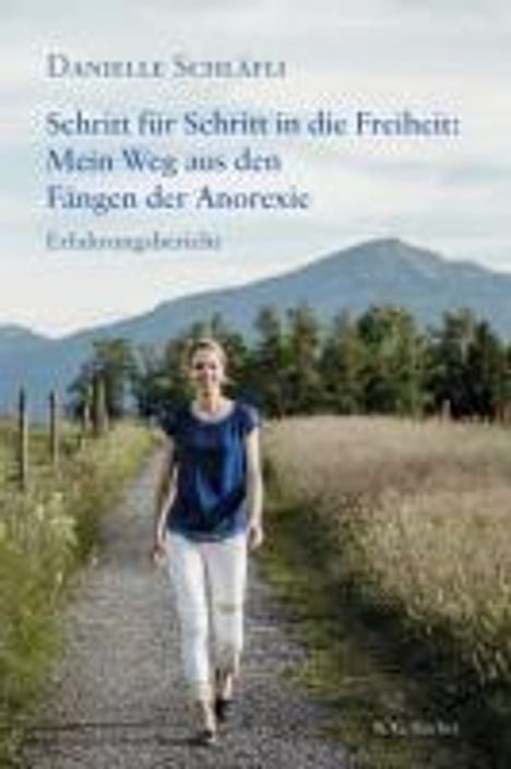 Danielle Schläfli: Schritt für Schritt in die Freiheit: Mein Weg aus den Fängen der Anorexie, Buch