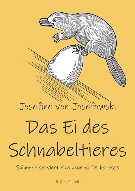 „Josefine von Josefowski: Das Ei des Schnabeltieres. Spinoza serviert eine neue Ei-Delikatesse. Illustration eines Schnabeltiers mit Ei.“