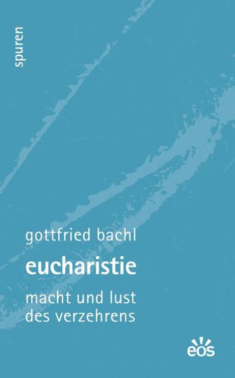 Gottfried Bachl: Eucharistie - Macht und Lust des Verzehrens, Buch