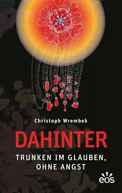 "Dahinter: Trunken im Glauben, ohne Angst" von Christoph Wrembek, eos. Illustration mit Blume und bunten Gläsern auf dunklem Hintergrund.
