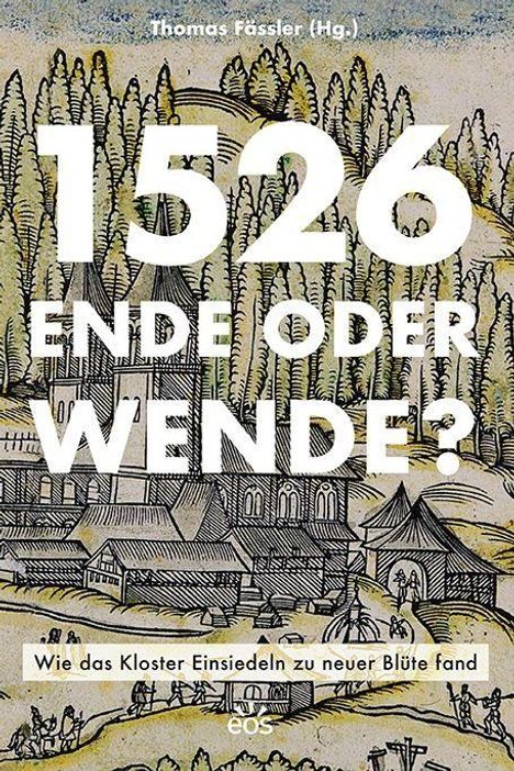 Großer Text: "1526 Ende oder Wende?" Kleiner Text: "Wie das Kloster Einsiedeln zu neuer Blüte fand". Illustration eines Klosters.