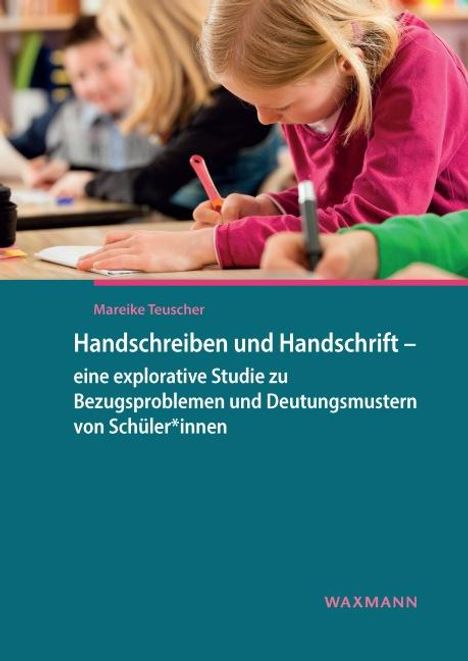 Mareike Teuscher: Handschreiben und Handschrift - eine explorative Studie zu Bezugsproblemen und Deutungsmustern von Schüler*innen, Buch