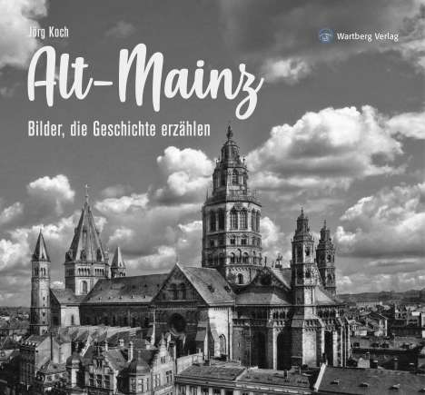 Jörg Koch: Alt-Mainz - Bilder die Geschichte erzählen, Buch