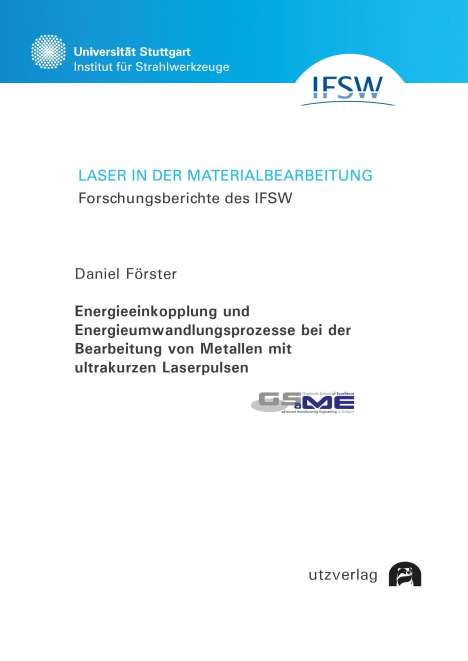 Daniel Förster: Energieeinkopplung und Energieumwandlungsprozesse bei der Bearbeitung von Metallen mit ultrakurzen Laserpulsen, Buch