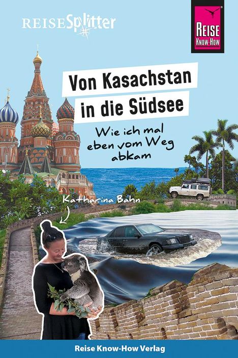 Katharina Bahn: Reise Know-How ReiseSplitter: Von Kasachstan in die Südsee - Wie ich mal eben vom Weg abkam, Buch