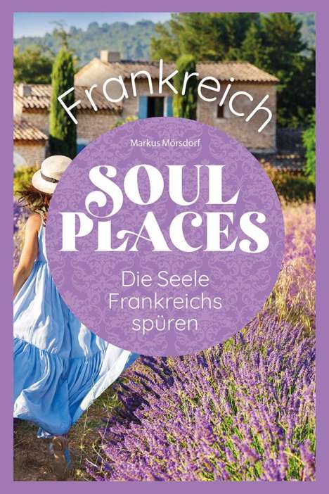 Markus Mörsdorf: Soul Places Frankreich - Die Seele Frankreichs spüren, Buch
