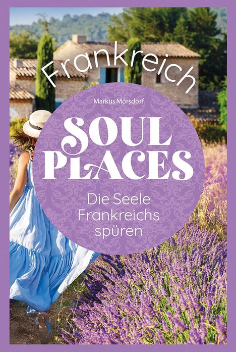 Markus Mörsdorf: Soul Places Frankreich - Die Seele Frankreichs spüren, Buch