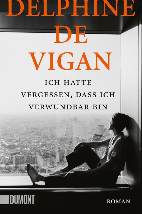 Delphine De Vigan: Ich hatte vergessen, dass ich verwundbar bin, Buch