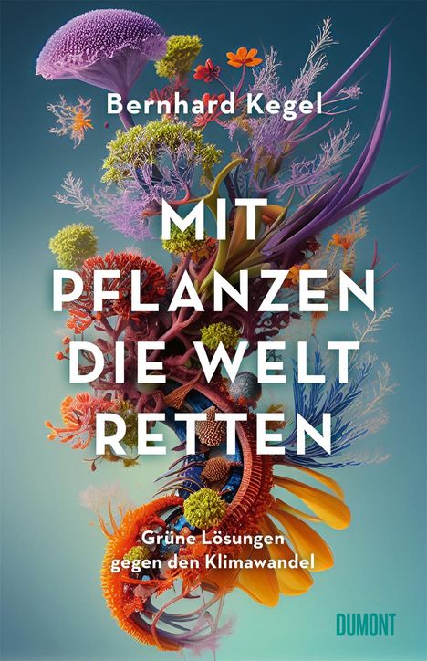 Bernhard Kegel: Mit Pflanzen die Welt retten, Buch