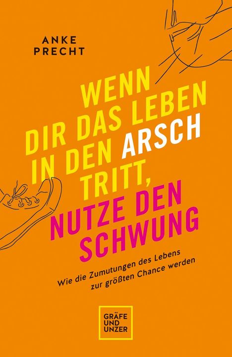 Anke Precht: Wenn dir das Leben in den Arsch tritt, nutze den Schwung, Buch