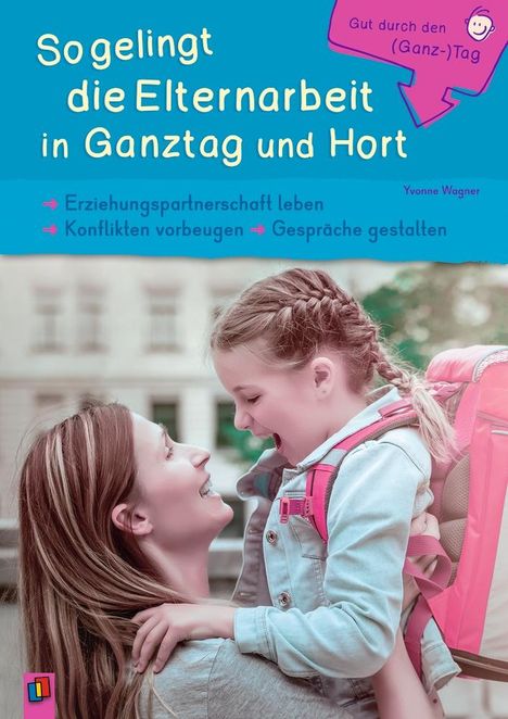 Yvonne Wagner: Gut durch den (Ganz-) Tag: So gelingt die Elternarbeit in Ganztag und Hort, Buch