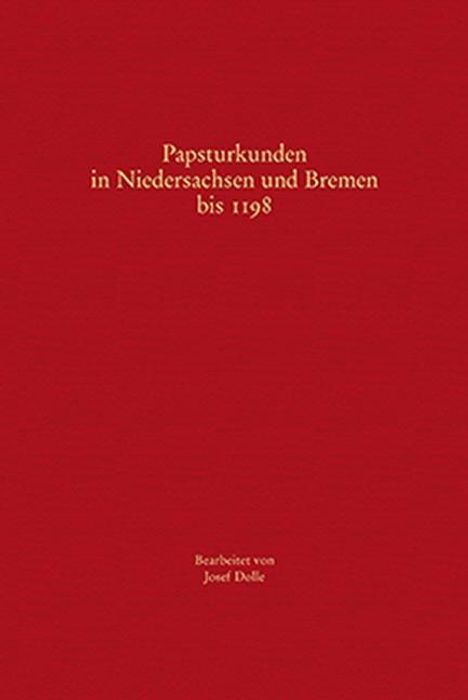 Josef Dolle: Dolle, J: Papsturkunden in Niedersachsen und Bremen bis 1198, Buch
