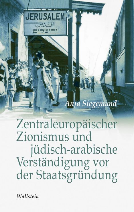 Anja Siegemund: Zentraleuropäischer Zionismus und jüdisch-arabische Verständigung vor der Staatsgründung, Buch