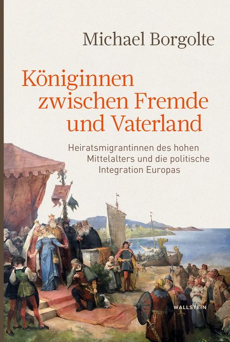 Titel: Königinnen zwischen Fremde und Vaterland. Untertitel: Heiratsmigrantinnen des hohen Mittelalters.

Im Vordergrund eine historische Szene: Königinnen mit Gefolge und Rittern an der Küste.