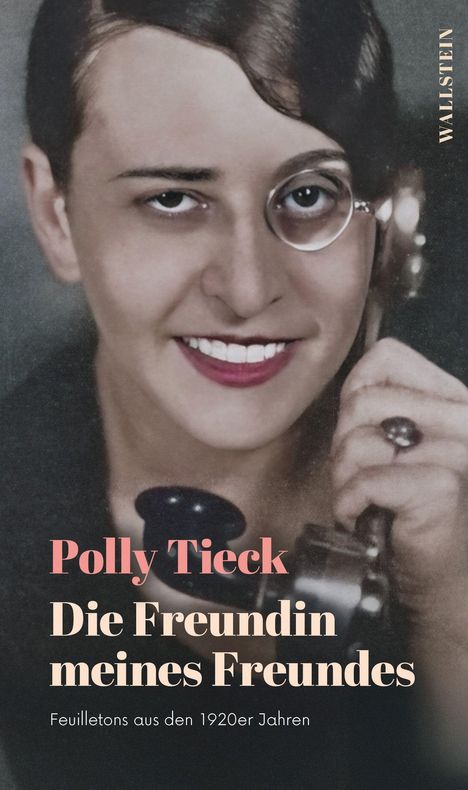Text: "Polly Tieck, Die Freundin meines Freundes, Feuilletons aus den 1920er Jahren". Frau mit Monokel und Telefon.